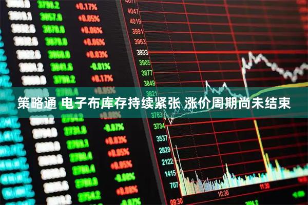 策略通 电子布库存持续紧张 涨价周期尚未结束