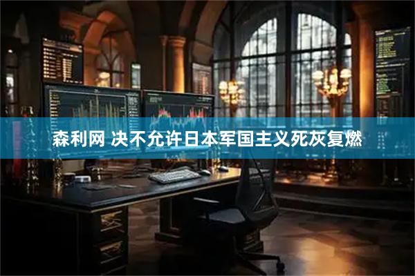 森利网 决不允许日本军国主义死灰复燃